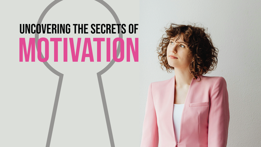 Uncovering The Secrets Of Motivation